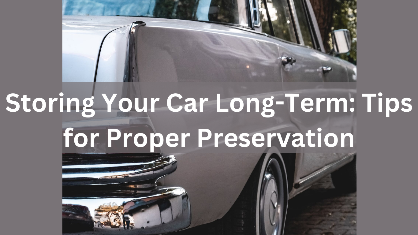 Storing Your Car Long-Term: Tips for Proper Preservation