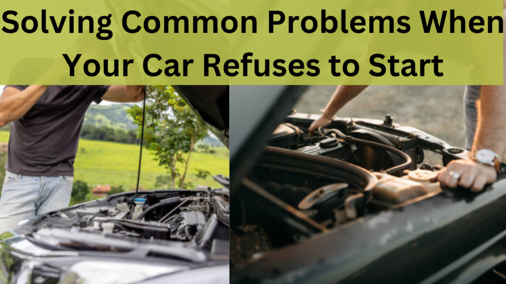 Solving Common Problems When Your Car Refuses to Start